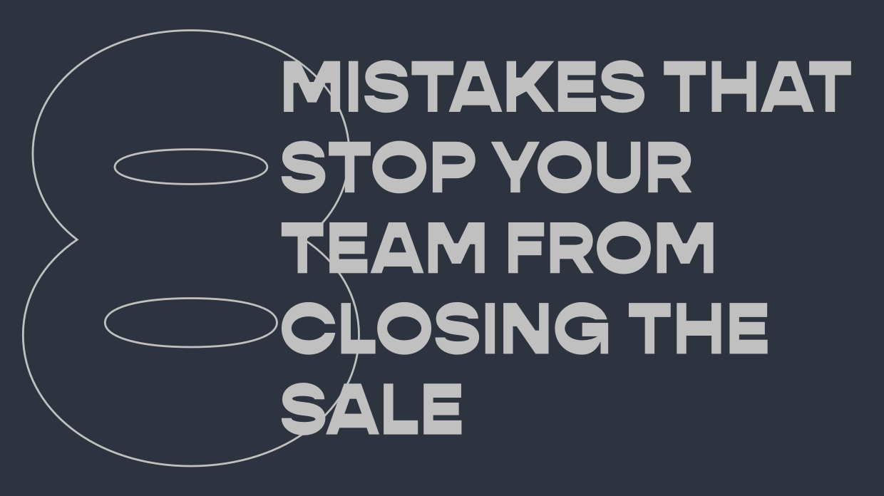 8 mistakes that stop your team from closing the sale 